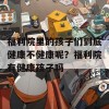 福利院里的孩子们到底健康不健康呢？福利院有健康孩子吗