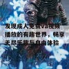 发现成人免费va视频播放的有趣世界，畅享无尽乐趣与自由体验