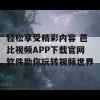 轻松享受精彩内容 芭比视频APP下载官网软件助你玩转视频世界