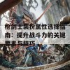 枪剑士装扮属性选择指南：提升战斗力的关键要素与技巧