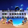 最终幻想15能力加点攻略：全面提升角色生存与战斗能力的方法