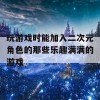 玩游戏时能加入二次元角色的那些乐趣满满的游戏