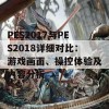 PES2017与PES2018详细对比：游戏画面、操控体验及内容分析