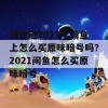 想知道2021年闲鱼上怎么买原味暗号吗？2021闲鱼怎么买原味暗号