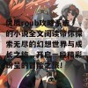 优质roub攻略系统的小说全文阅读带你探索无尽的幻想世界与成长之旅，开启一段精彩纷呈的冒险之旅！