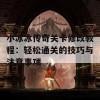 小冰冰传奇关卡修改教程：轻松通关的技巧与注意事项