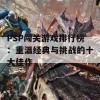 PSP闯关游戏排行榜：重温经典与挑战的十大佳作