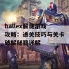 ballex解谜游戏攻略：通关技巧与关卡破解秘籍详解