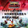 FIFA个人战力解析：如何提升球员排名与表现的关键因素