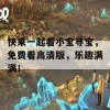 快来一起看小宝寻宝，免费看高清版，乐趣满满！