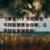 《拳皇97》大蛇解锁与技能使用全攻略，让你轻松掌握胜利！