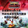 全面解析touch系列游戏关卡分类与图鉴，助你轻松通关