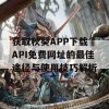 获取秋葵APP下载汅API免费网址的最佳途径与使用技巧解析