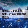 好玩的3D手游推荐：探索、战斗与策略的完美结合