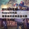 随时随地享受vodafonewifi大应用带来的无限连接与便利生活体验