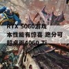 RTX 5060游戏本性能有惊喜 跑分可超桌面4060 Ti