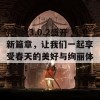 花季v3.0.2盛开新篇章，让我们一起享受春天的美好与绚丽体验吧！