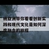 杨亚洲带你看看创新实践和现代文化是如何深度融合的旅程