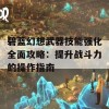 碧蓝幻想武器技能强化全面攻略：提升战斗力的操作指南