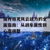 提升坦克风云战力的全面指南：从战车属性到心态调整