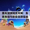 黑石深渊坦克攻略：角色等级与职业选择指南