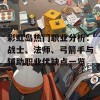 彩虹岛热门职业分析：战士、法师、弓箭手与辅助职业优缺点一览