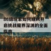 86级玩家如何顺利开启挑战魔界深渊的全面指南