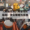 《英雄无敌》阵容搭配指南：顶尖策略与实用建议解析