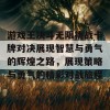 游戏王决斗无限挑战卡牌对决展现智慧与勇气的辉煌之路，展现策略与勇气的精彩对战旅程