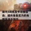 崩坏3训练关卡详细指南：提升角色实力的有效方法与技巧