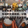 深度开发1v3n助力智能未来，实现科技与生活的无缝连接，让我们的生活变得更加智能化！