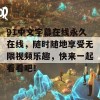 91中文字幕在线永久在线，随时随地享受无限视频乐趣，快来一起看看吧！