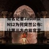 知名记者Jason谈NS2为何突然公布:让第三方也能官宣