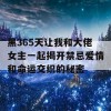 黑365天让我和大佬女主一起揭开禁忌爱情和命运交织的秘密