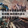 苍穹灭手游最强阵容搭配攻略 助你提升战斗胜率与游戏体验