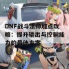 DNF战斗法师加点攻略：提升输出与控制能力的最佳方案