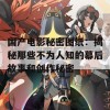 国产电影秘密图纸：揭秘那些不为人知的幕后故事和创作秘密