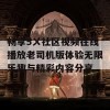 畅享5ㄨ社区视频在线播放老司机版体验无限乐趣与精彩内容分享