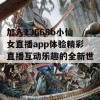 加入13668b小仙女直播app体验精彩直播互动乐趣的全新世界