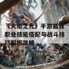 《火炬之光》手游狐狸职业技能搭配与战斗技巧解析攻略