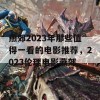 燕郊2023年那些值得一看的电影推荐，2023伦理电影燕郊