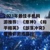 2023年最佳手机网游推荐：《原神》《和平精英》《部落冲突》等精彩游戏排行