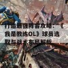 打造最强阵容攻略：《我是教练OL》球员选取与战术布局解析