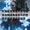 花蝴蝶免费版大全专辑带你畅游美丽音符的世界尽情享受音乐盛宴