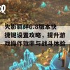 火影羁绊6.8版本快捷键设置攻略，提升游戏操作效率与战斗体验