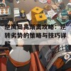 逆风局高渐离攻略：逆转劣势的策略与技巧详解