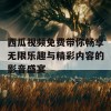 西瓜视频免费带你畅享无限乐趣与精彩内容的影音盛宴