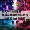 孤儿Boss战详解：从战斗策略到团队协作，助你轻松击败强敌