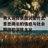 男人说你很圆润是什么意思揭示的情感与社会期待的深层含义