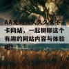 AA无码久久久久久不卡网站，一起聊聊这个有趣的网站内容与体验吧！